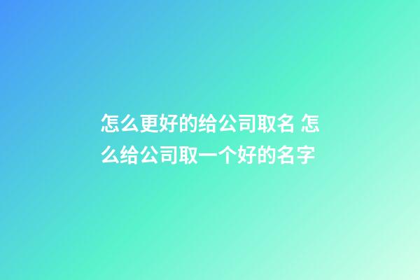 怎么更好的给公司取名 怎么给公司取一个好的名字